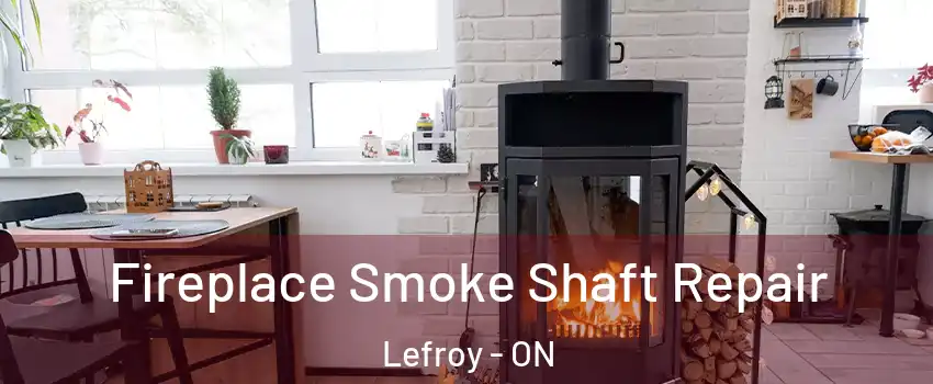  Fireplace Smoke Shaft Repair Lefroy - ON