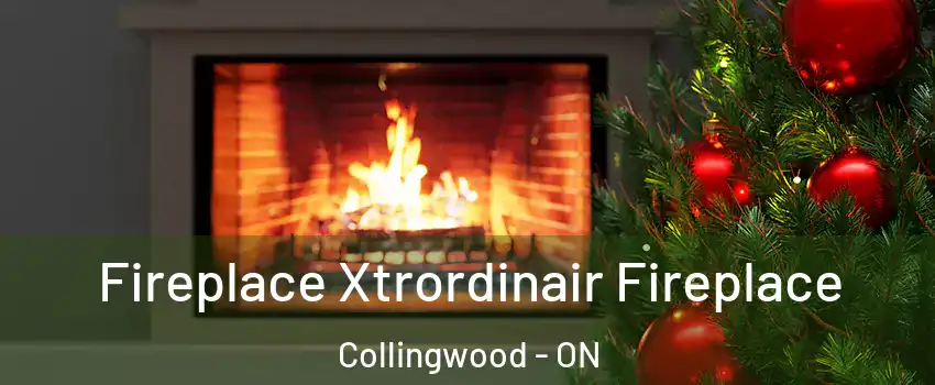  Fireplace Xtrordinair Fireplace Collingwood - ON