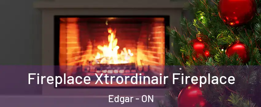  Fireplace Xtrordinair Fireplace Edgar - ON