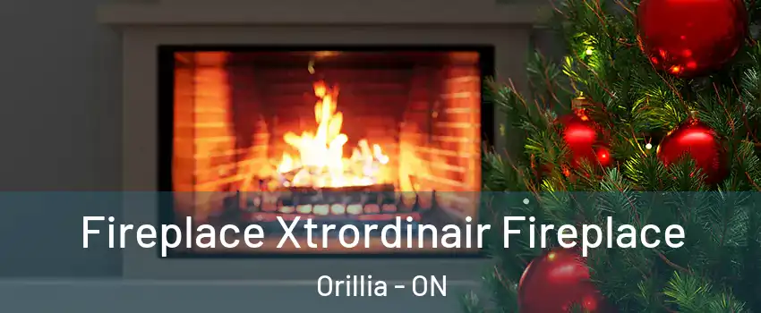 Fireplace Xtrordinair Fireplace Orillia - ON