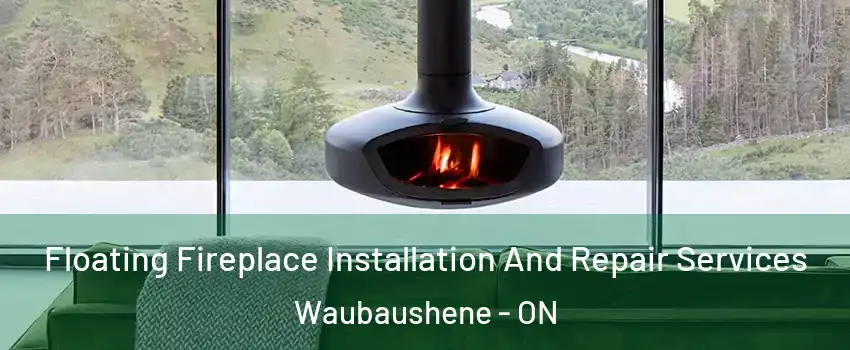  Floating Fireplace Installation And Repair Services Waubaushene - ON