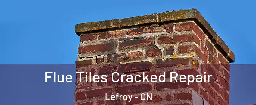  Flue Tiles Cracked Repair Lefroy - ON