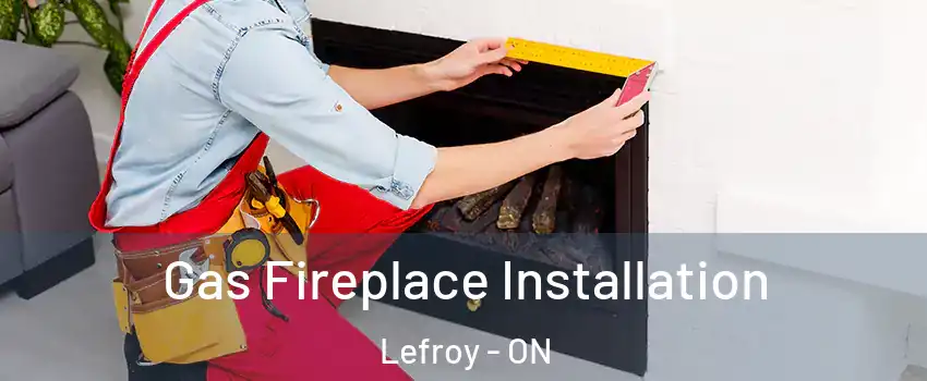  Gas Fireplace Installation Lefroy - ON