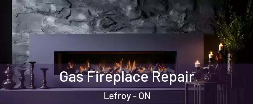 Gas Fireplace Repair Lefroy - ON