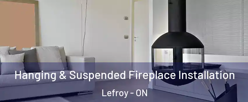  Hanging & Suspended Fireplace Installation Lefroy - ON