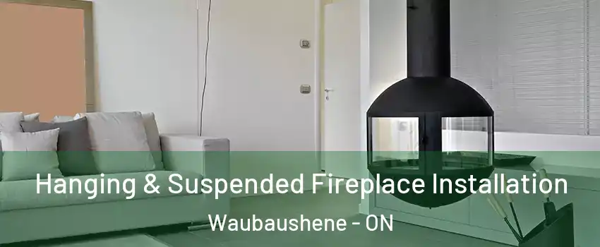 Hanging & Suspended Fireplace Installation Waubaushene - ON