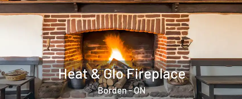 Heat & Glo Fireplace Borden - ON