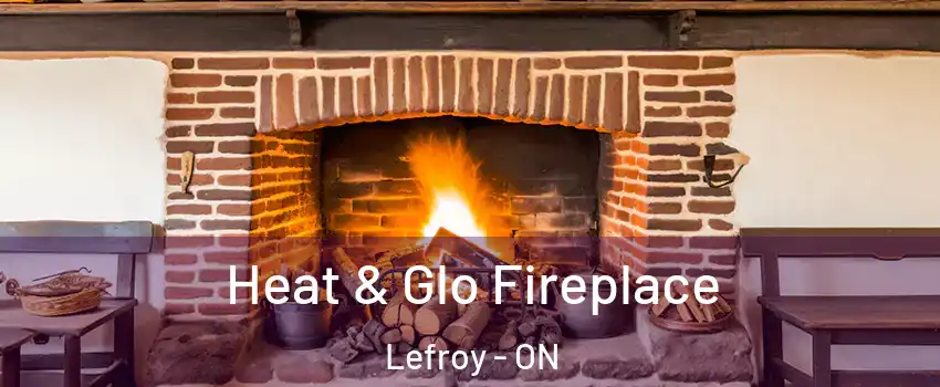  Heat & Glo Fireplace Lefroy - ON