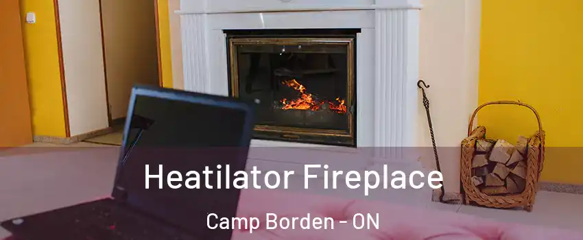  Heatilator Fireplace Camp Borden - ON