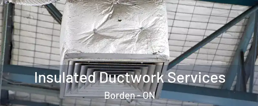  Insulated Ductwork Services Borden - ON