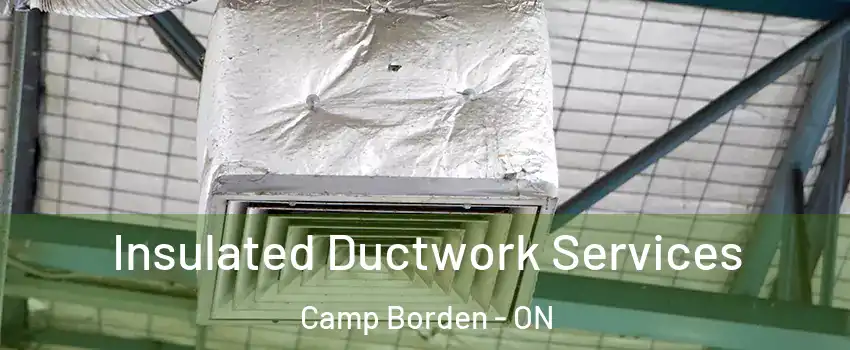  Insulated Ductwork Services Camp Borden - ON