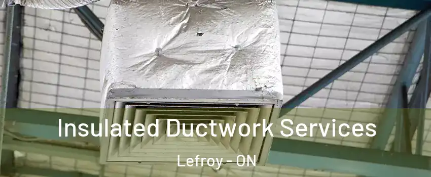 Insulated Ductwork Services Lefroy - ON