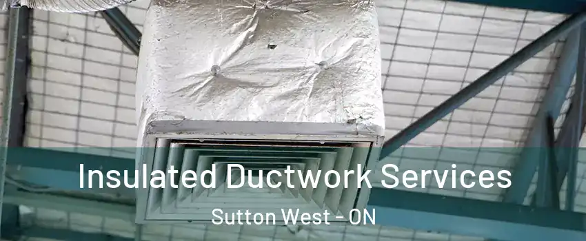 Insulated Ductwork Services Sutton West - ON