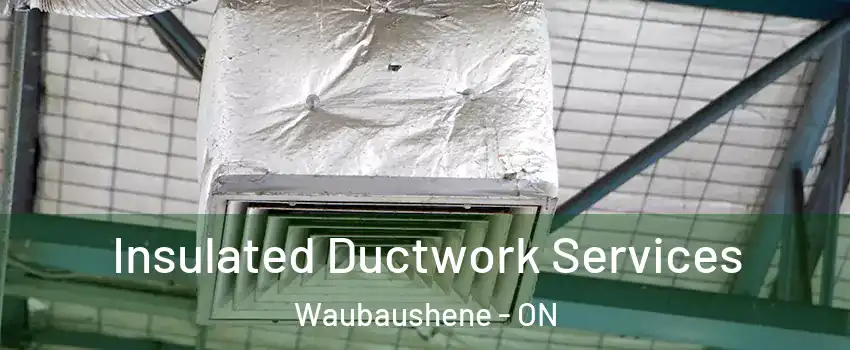  Insulated Ductwork Services Waubaushene - ON