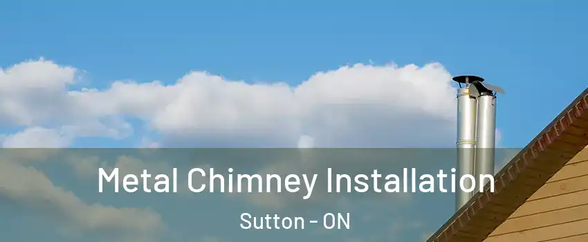 Metal Chimney Installation Sutton - ON