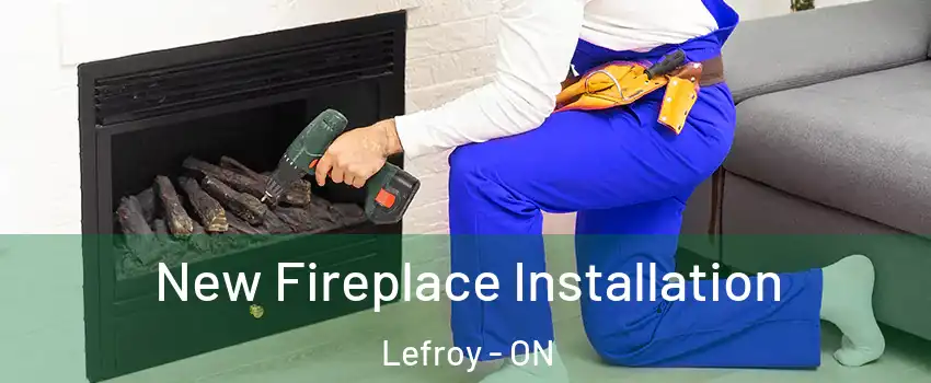 New Fireplace Installation Lefroy - ON