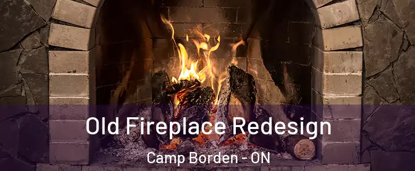  Old Fireplace Redesign Camp Borden - ON