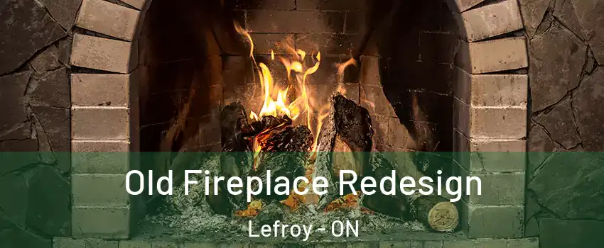 Old Fireplace Redesign Lefroy - ON