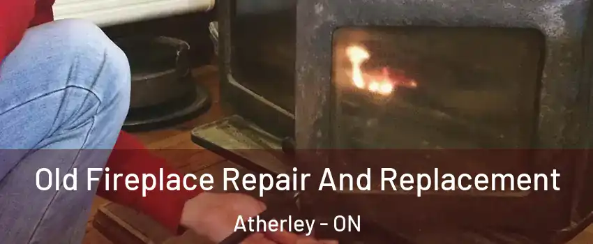 Old Fireplace Repair And Replacement Atherley - ON