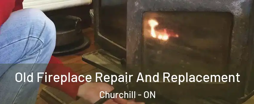  Old Fireplace Repair And Replacement Churchill - ON