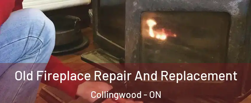 Old Fireplace Repair And Replacement Collingwood - ON
