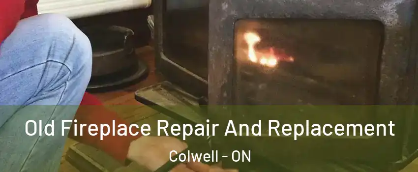 Old Fireplace Repair And Replacement Colwell - ON