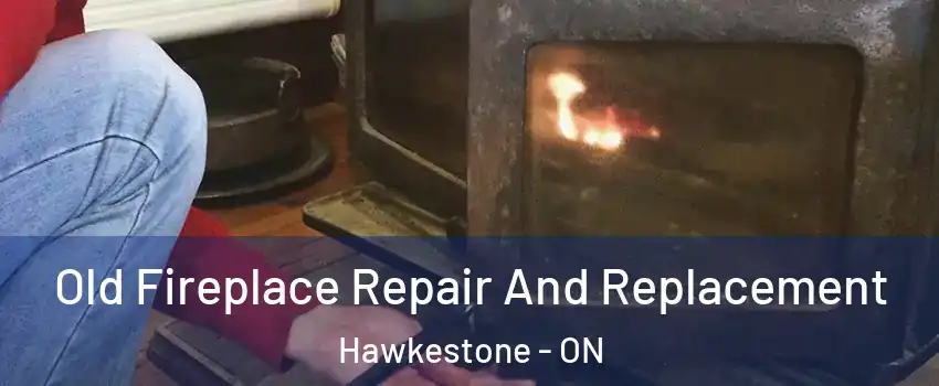  Old Fireplace Repair And Replacement Hawkestone - ON