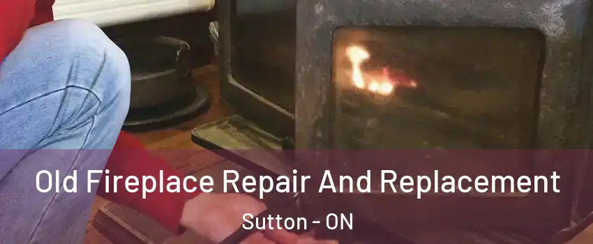 Old Fireplace Repair And Replacement Sutton - ON