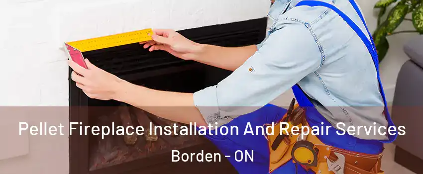 Pellet Fireplace Installation And Repair Services Borden - ON
