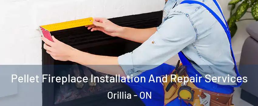 Pellet Fireplace Installation And Repair Services Orillia - ON