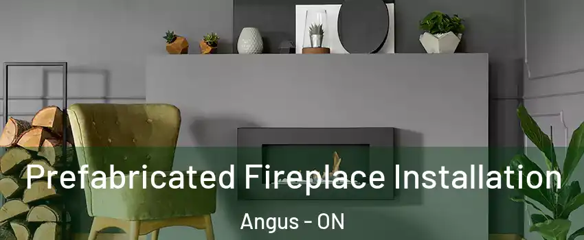  Prefabricated Fireplace Installation Angus - ON