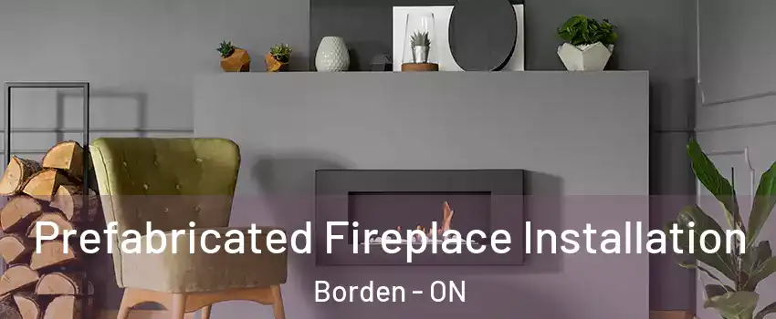  Prefabricated Fireplace Installation Borden - ON
