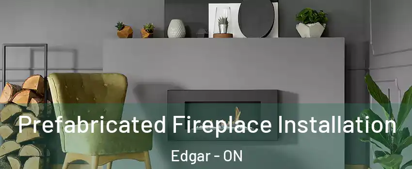  Prefabricated Fireplace Installation Edgar - ON