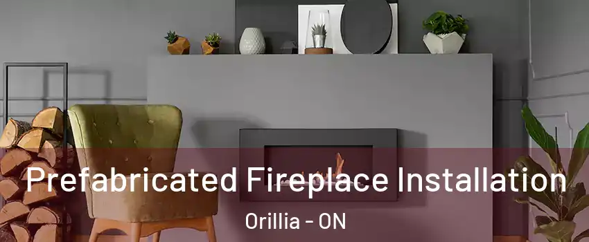  Prefabricated Fireplace Installation Orillia - ON