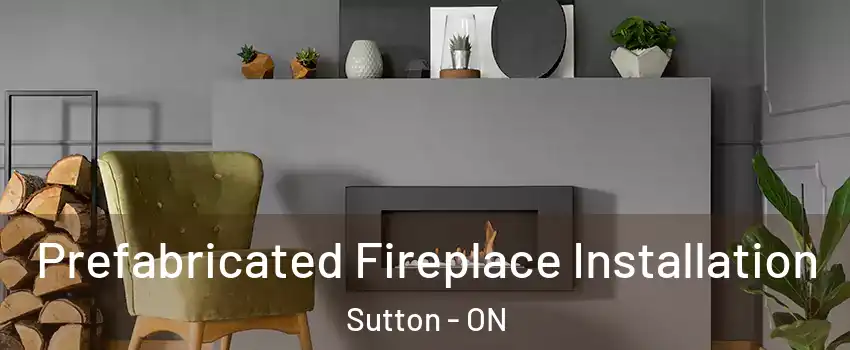 Prefabricated Fireplace Installation Sutton - ON