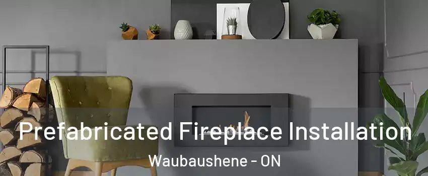  Prefabricated Fireplace Installation Waubaushene - ON