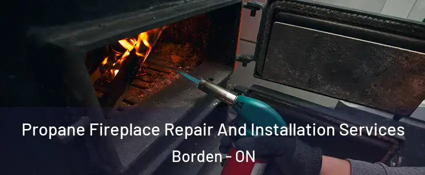  Propane Fireplace Repair And Installation Services Borden - ON