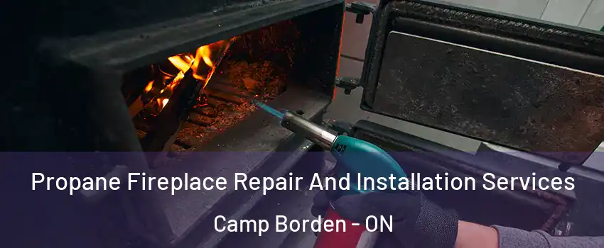 Propane Fireplace Repair And Installation Services Camp Borden - ON