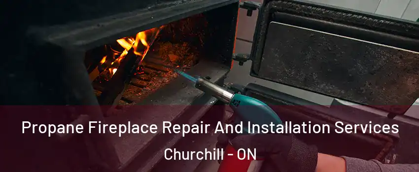  Propane Fireplace Repair And Installation Services Churchill - ON