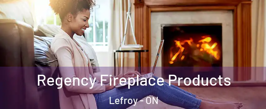 Regency Fireplace Products Lefroy - ON
