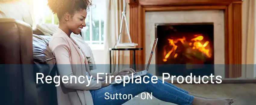 Regency Fireplace Products Sutton - ON