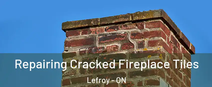  Repairing Cracked Fireplace Tiles Lefroy - ON