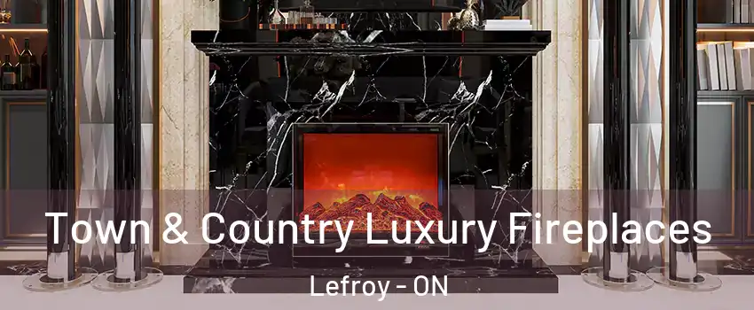 Town & Country Luxury Fireplaces Lefroy - ON