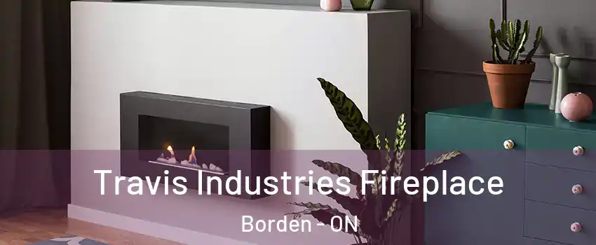  Travis Industries Fireplace Borden - ON