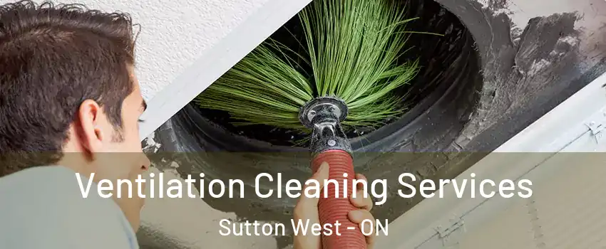  Ventilation Cleaning Services Sutton West - ON