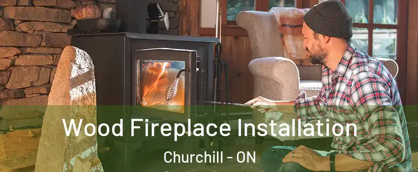  Wood Fireplace Installation Churchill - ON