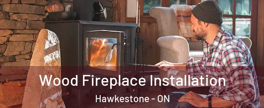 Wood Fireplace Installation Hawkestone - ON