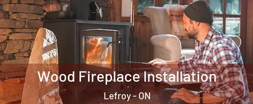  Wood Fireplace Installation Lefroy - ON