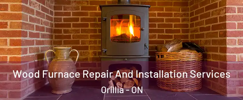  Wood Furnace Repair And Installation Services Orillia - ON