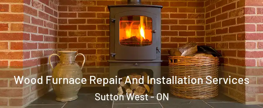  Wood Furnace Repair And Installation Services Sutton West - ON
